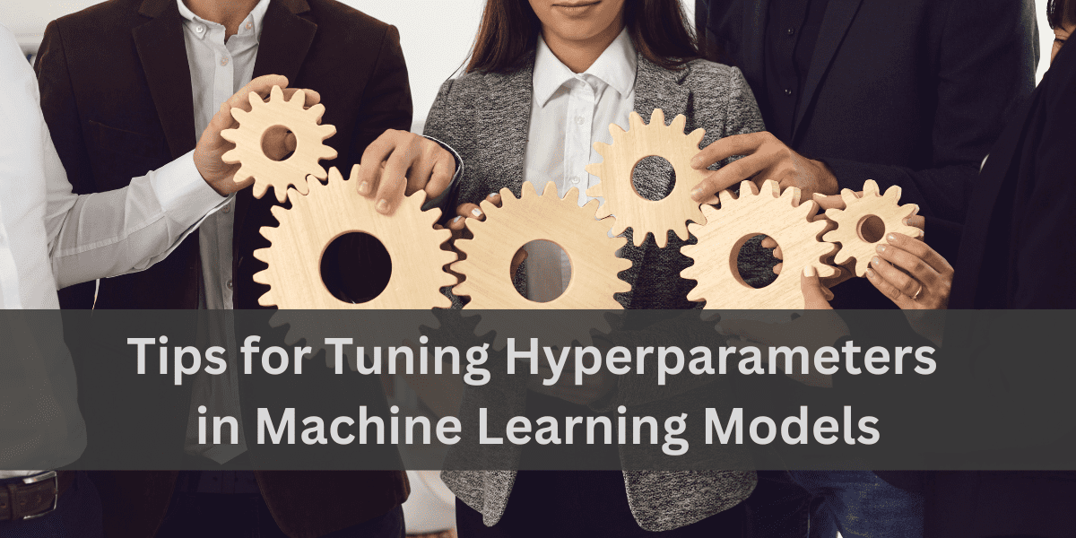 Tips for Tuning Hyperparameters in Machine Learning Models