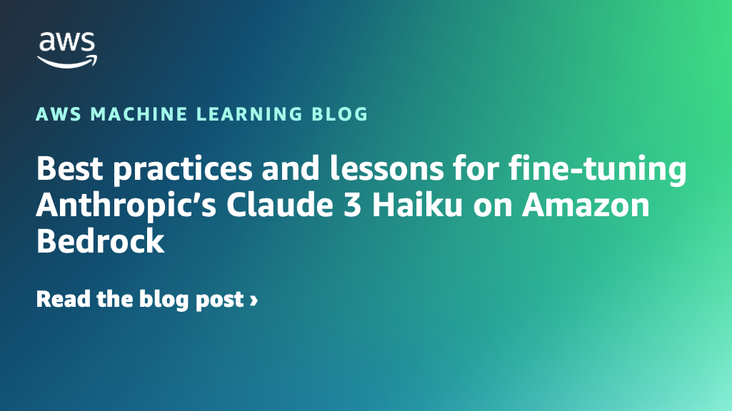 Best practices and lessons for fine-tuning Anthropic’s Claude 3 Haiku on Amazon Bedrock